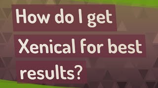 How do I get Xenical for best results [upl. by Dunstan478]