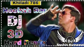 Hookah Bar  Dj Remix  Akshay Kumar Khiladi 786  3d Hard Bass Remix  Dj Sachin Kumawat  New Song [upl. by Hcirdla]