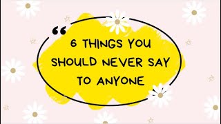 6 Things You Should Never Say to Anyone [upl. by Eejan]