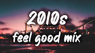 2010s feel good mix nostalgia playlist [upl. by Sajet]