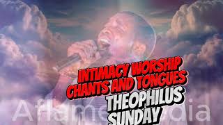 INTIMACY WORSHIP CHANTS AND TONGUES THEOPHILUS SUNDAY  Theophilus Sunday Prayer Chants [upl. by Analaf]