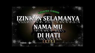 izinkan selamanya nama mu di hati EYE karaoke version [upl. by Ahseenak]