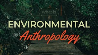 What is Environmental Anthropology [upl. by Ahtnama]