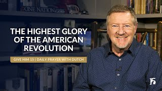 The Highest Glory of the American Revolution  Give Him 15 Daily Prayer with Dutch  November 18 2 [upl. by Nellad]