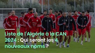 Liste de l’Algérie à la CAN 2024  Qui seront les 4 nouveaux noms [upl. by Kosaka]