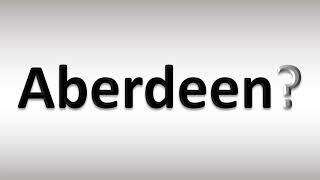 How to Pronounce Aberdeen [upl. by Kcirtapnhoj]