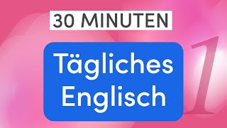 Tägliches Englisch in 30 Minuten Lerne die wichtigsten alltäglichen Sätze [upl. by Valery711]