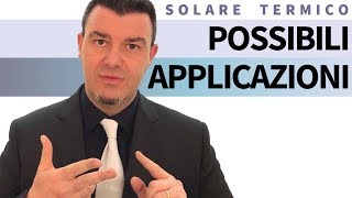 Solare Termico  Possibili Applicazioni [upl. by Cannice]