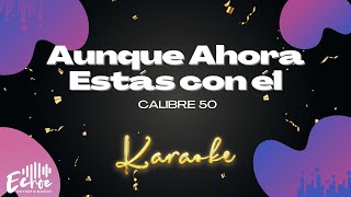 Calibre 50  Aunque Ahora Estás con él Versión Karaoke [upl. by Tandi]