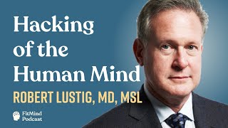 Hacking of the Human Mind  Robert Lustig MD MSL  The FitMind Podcast [upl. by Ydahs]