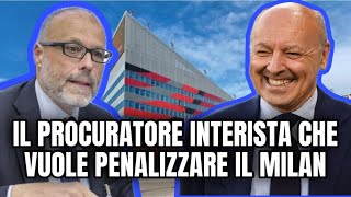 PROCURATORE INTERISTA CHE VUOLE PENALIZZARE IL MILAN SCANDALOSO [upl. by Eatnoed682]