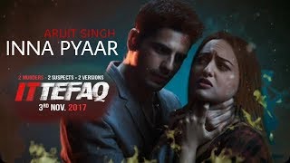 INNA PYAAR  ARIJIT SINGH  Ittefaq Songs  Sidharth Malhotra Sonakshi Sinha  Ittefaq Trailer 2017 [upl. by Alleen]