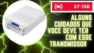 TRANSMISSOR FM ST15B ALGUNS CUIDADOS QUE VOCE DEVE TER COM ESSE TRANSMISSOR [upl. by Lud]