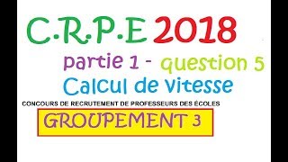 corrigé CRPE 2018 groupement 3Maths partie 1 question 5 calcul de vitesse [upl. by Attesor171]