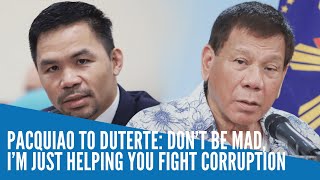 Pacquiao to Duterte Don’t be mad I’m just helping you fight corruption [upl. by Edin277]