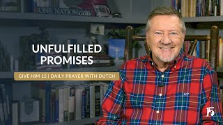 Unfulfilled Promises  Give Him 15 Daily Prayer with Dutch  November 19 2024 [upl. by Gabel]