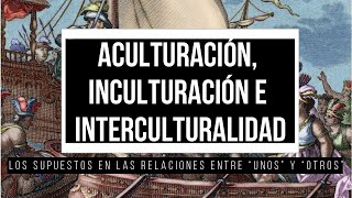 Aculturación Inculturación e Interculturalidad  Los quotunosquot y los quototrosquot [upl. by Araem]