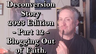 Deconversion Story 2023 Edition  Part 12  Blogging Out of Faith [upl. by Cyd127]