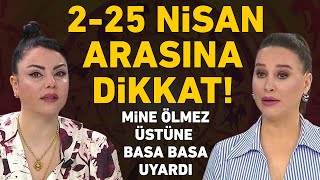 2 NİSAN  25 NİSAN TARİHLERİ ARASINA DİKKAT MİNE ÖLMEZ ÜSTÜNE BASA BASA UYARDI [upl. by Hindorff]