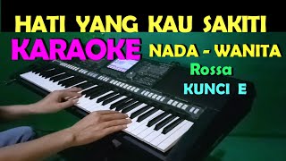 HATI YANG KAU SAKITI  Rossa  KARAOKE Nada Wanita HD [upl. by Aedni]