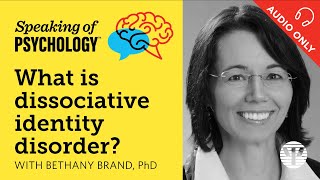 What is dissociative identity disorder With Bethany Brand PhD  Speaking of Psychology [upl. by Sukcirdor]