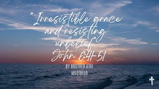 29092024 Sermon Title quotIrresistible grace and resisting unbeliefquot John 64151 by brother Athi [upl. by Trevah903]