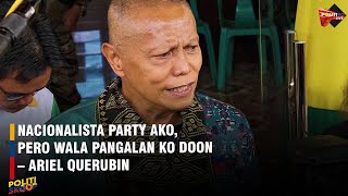 Nacionalista Party ako pero wala pangalan ko doon – Ariel Querubin on running for senator [upl. by Kraska]