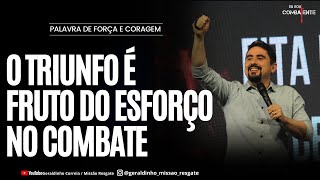 O TRIUNFO É FRUTO DO ESFORÇO NO COMBATE I Palavra de Força e Coragem I Geraldinho Correia [upl. by Lindemann396]