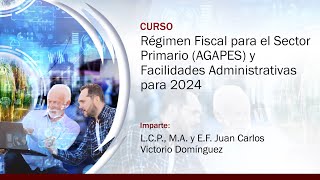 Régimen Fiscal para el Sector Primario AGAPES y Facilidades Administrativas para 2024 [upl. by Sipple231]