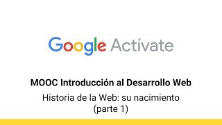 MOOC Introducción al Desarrollo Web parte 1  012 Historia de la Web su 1  Google Actívate [upl. by Akcinahs]