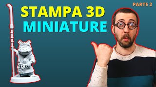 Come STAMPARE in 3D una MINIATURA  la GUIDA COMPLETA  parte 2 [upl. by Nitsirhc]