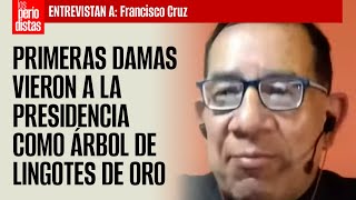 Las primeras damas vieron a la Presidencia como árbol de lingotes de oro Francisco Cruz [upl. by Ameerak]