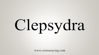 How To Say Clepsydra [upl. by Yuille135]