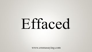 How To Say Effaced [upl. by Alessandra104]