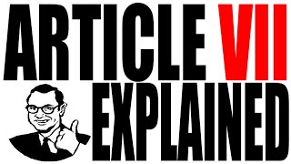 Article VII Explained The Constitution for Dummies Series [upl. by Merat]