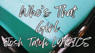 Who’s That Girl  Josh Tatofi LYRICS [upl. by Church]